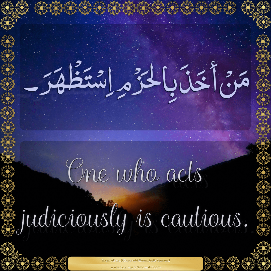 One who acts judiciously is cautious.
